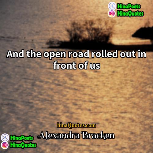 Alexandra Bracken Quotes | And the open road rolled out in